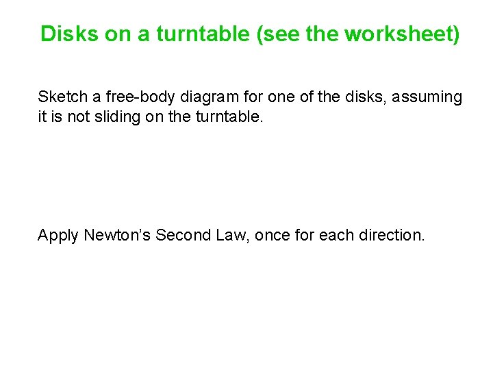 Disks on a turntable (see the worksheet) Sketch a free-body diagram for one of