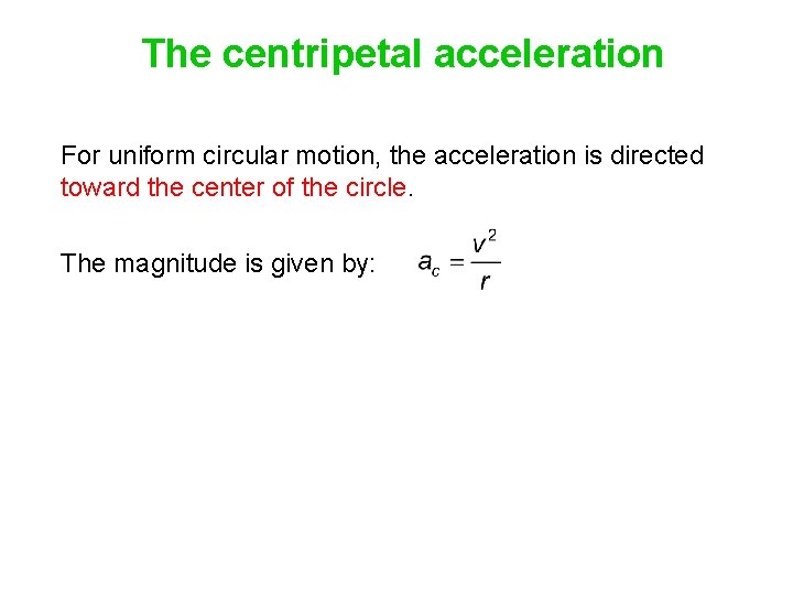 The centripetal acceleration For uniform circular motion, the acceleration is directed toward the center