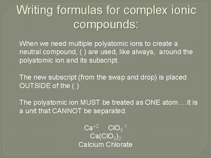 Writing formulas for complex ionic compounds: � When we need multiple polyatomic ions to