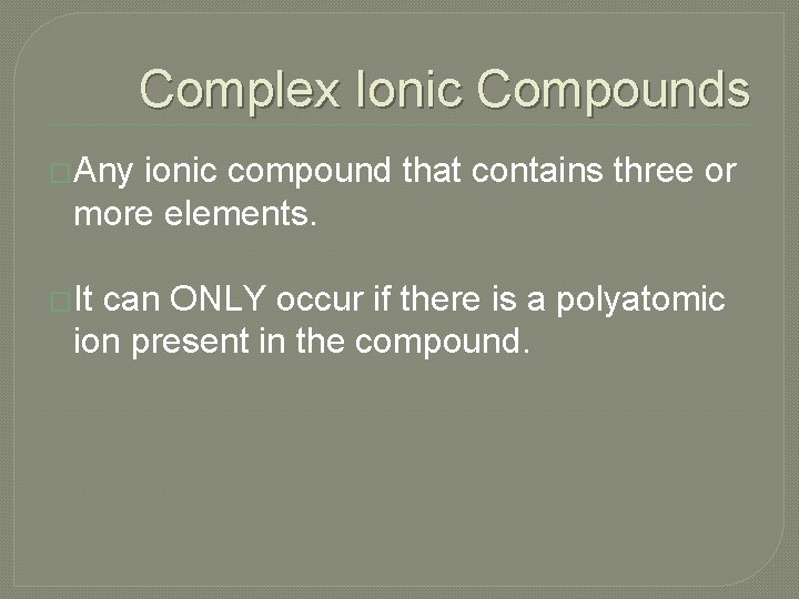 Complex Ionic Compounds �Any ionic compound that contains three or more elements. �It can