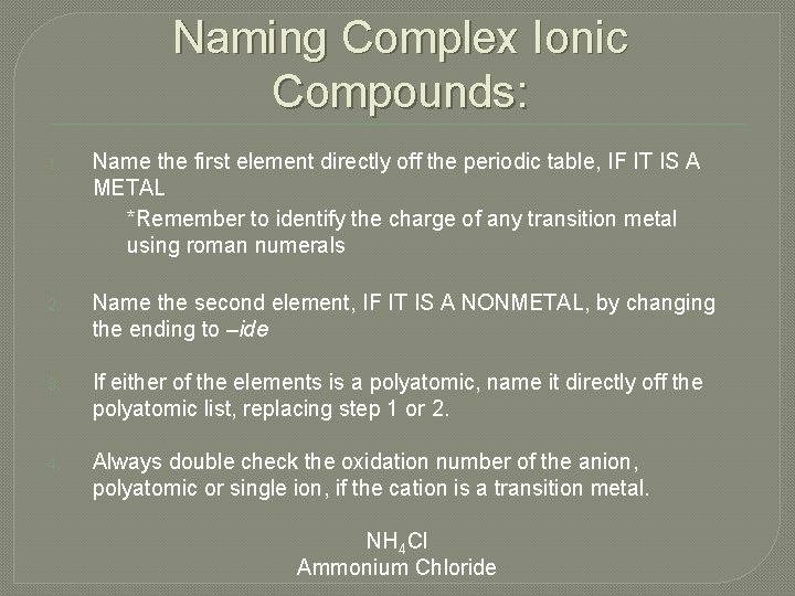 Naming Complex Ionic Compounds: 1. Name the first element directly off the periodic table,