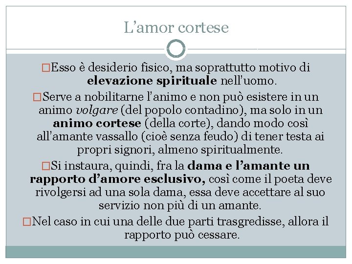 L’amor cortese �Esso è desiderio fisico, ma soprattutto motivo di elevazione spirituale nell’uomo. �Serve