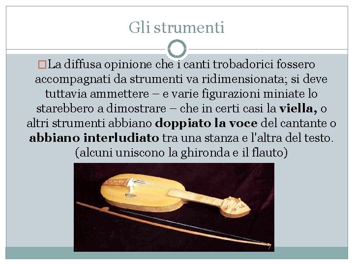 Gli strumenti �La diffusa opinione che i canti trobadorici fossero accompagnati da strumenti va