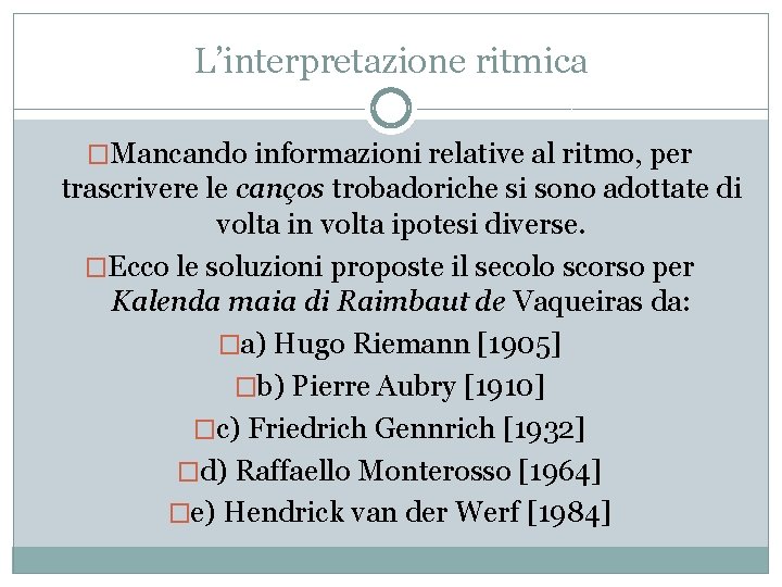 L’interpretazione ritmica �Mancando informazioni relative al ritmo, per trascrivere le canços trobadoriche si sono