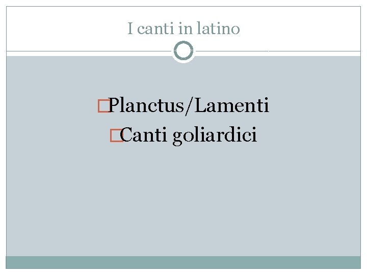 I canti in latino �Planctus/Lamenti �Canti goliardici 