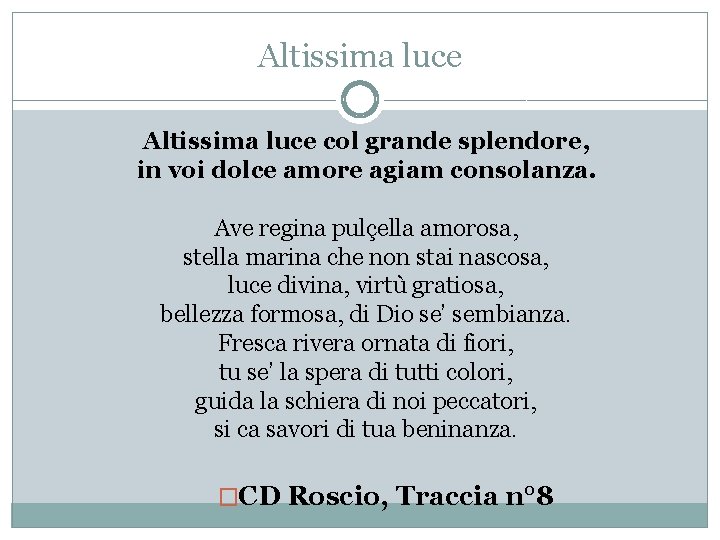 Altissima luce col grande splendore, in voi dolce amore agiam consolanza. Ave regina pulçella
