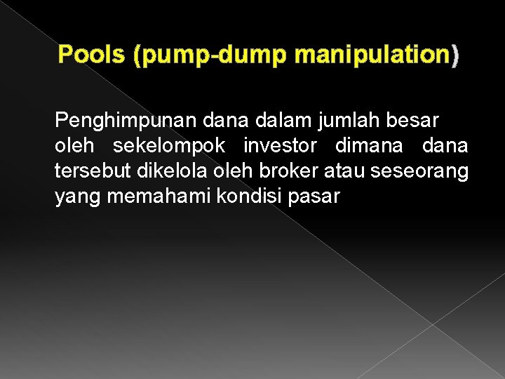 Pools (pump-dump manipulation) Penghimpunan dana dalam jumlah besar oleh sekelompok investor dimana dana tersebut