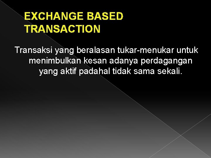 EXCHANGE BASED TRANSACTION Transaksi yang beralasan tukar-menukar untuk menimbulkan kesan adanya perdagangan yang aktif