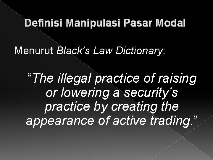 Definisi Manipulasi Pasar Modal Menurut Black’s Law Dictionary: “The illegal practice of raising or