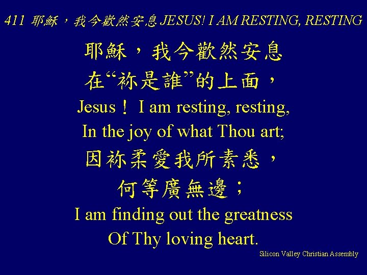 411 耶穌，我今歡然安息 JESUS! I AM RESTING, RESTING 耶穌，我今歡然安息 在“袮是誰”的上面， Jesus！ I am resting, In