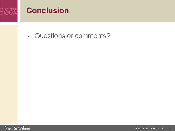 Conclusion • Questions or comments? © 2012 Snell & Wilmer L. L. P. 32