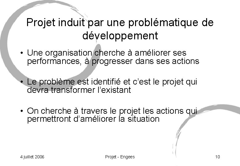 Projet induit par une problématique de développement • Une organisation cherche à améliorer ses