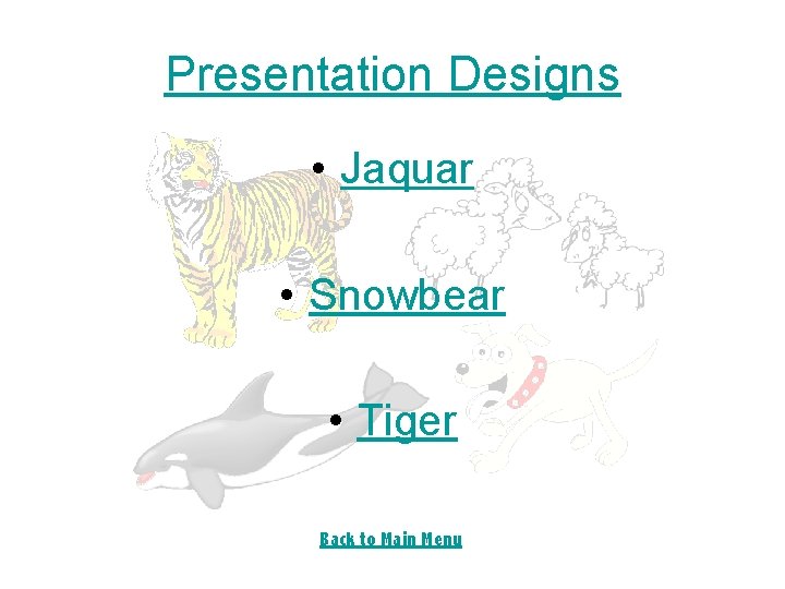 Presentation Designs • Jaquar • Snowbear • Tiger Back to Main Menu 