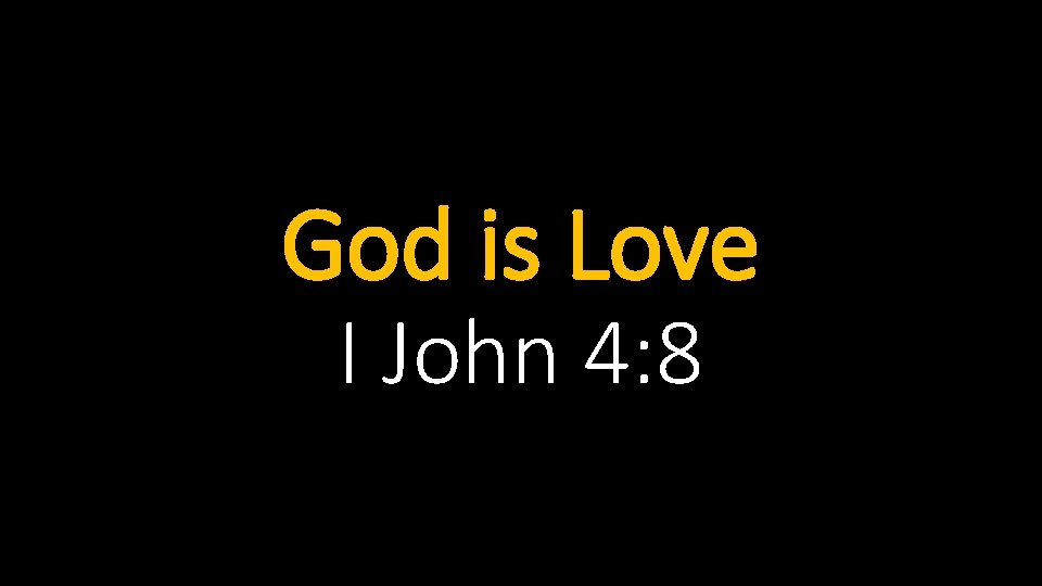 God is Love I John 4: 8 