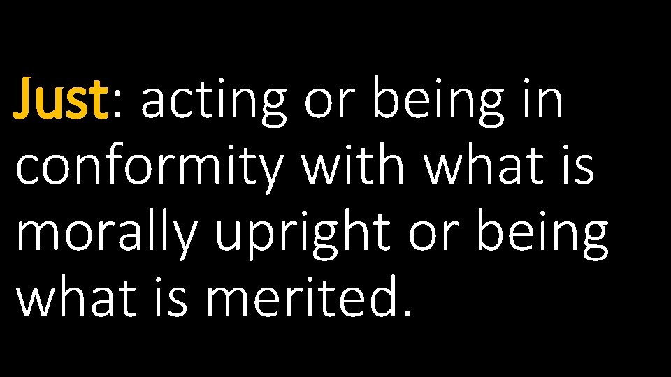 Just: acting or being in conformity with what is morally upright or being what