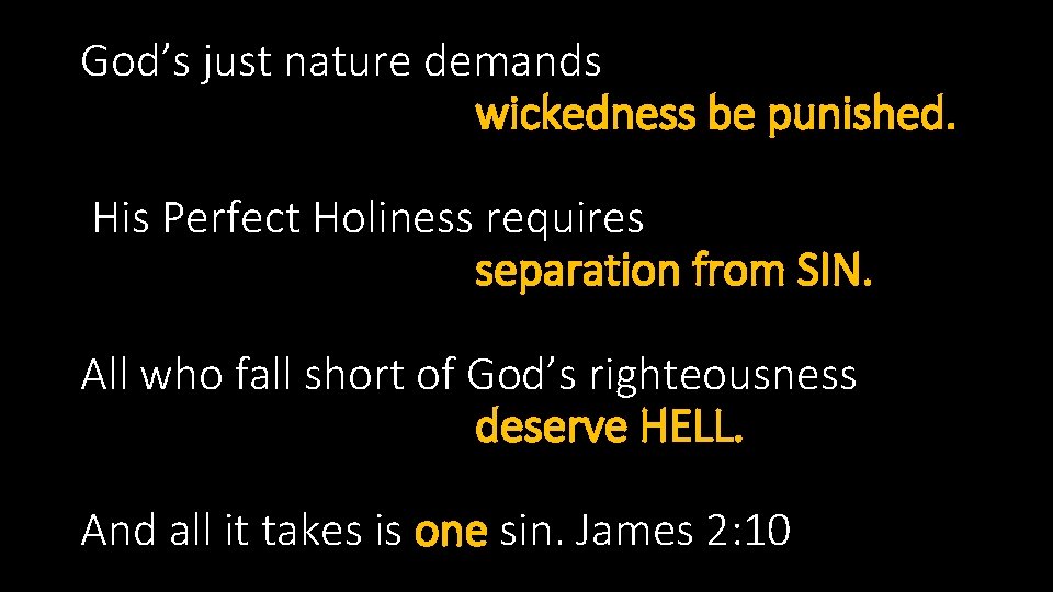 God’s just nature demands wickedness be punished. His Perfect Holiness requires separation from SIN.