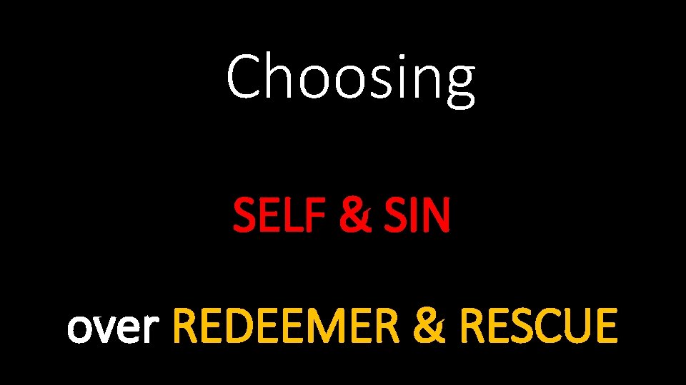 Choosing SELF & SIN over REDEEMER & RESCUE 