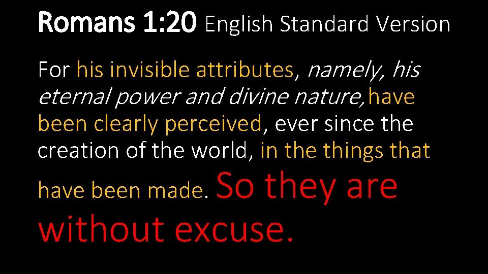 Romans 1: 20 English Standard Version For his invisible attributes, namely, his eternal power