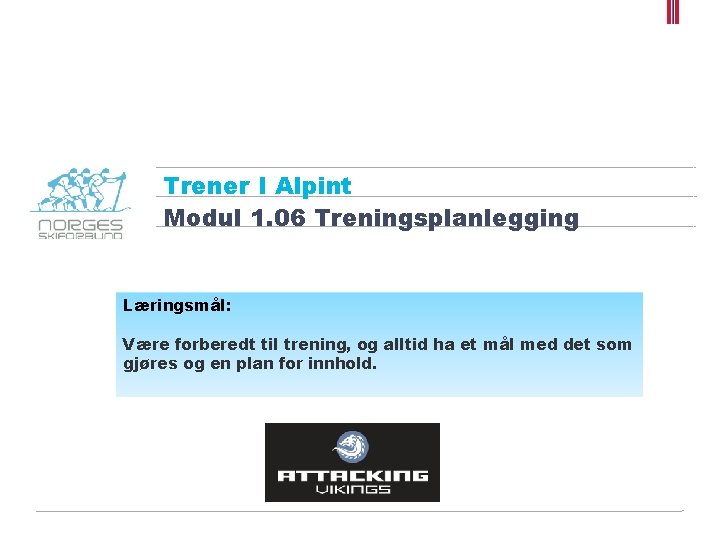 Trener I Alpint Modul 1. 06 Treningsplanlegging Læringsmål: Være forberedt til trening, og alltid