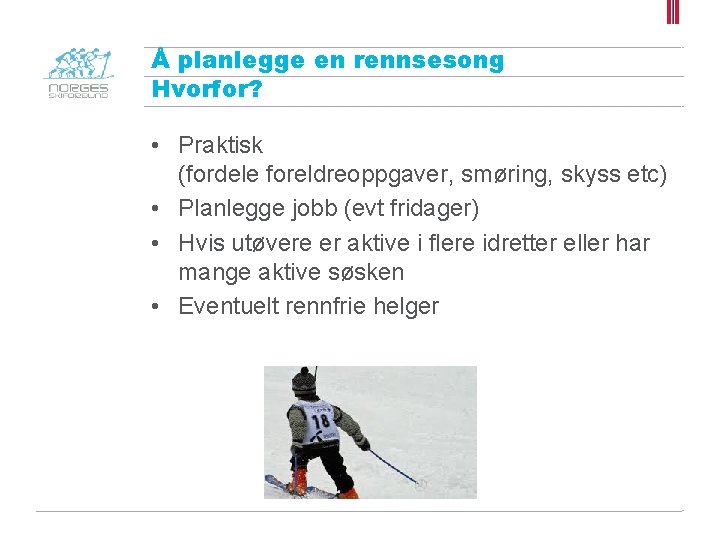 Å planlegge en rennsesong Hvorfor? • Praktisk (fordele foreldreoppgaver, smøring, skyss etc) • Planlegge