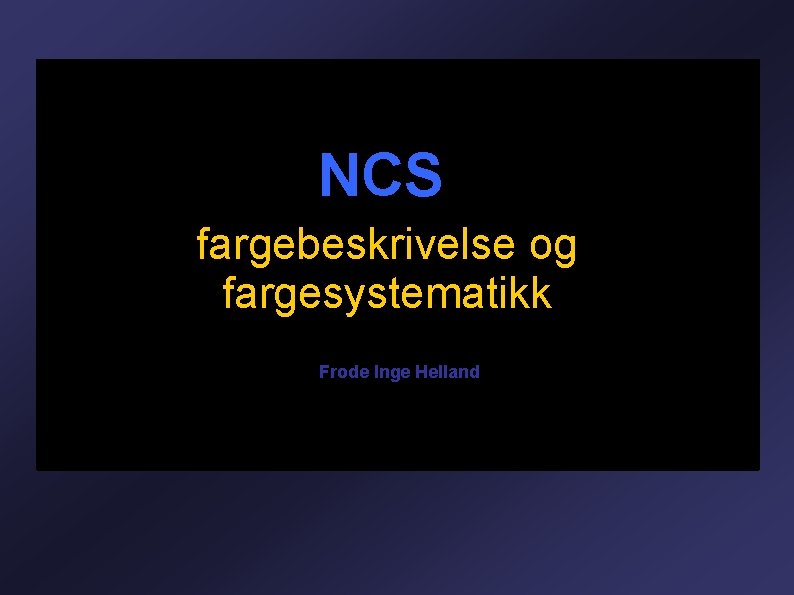 NCS fargebeskrivelse og fargesystematikk Frode Inge Helland 