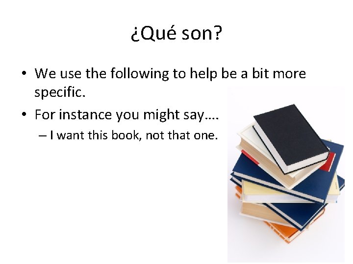 ¿Qué son? • We use the following to help be a bit more specific.