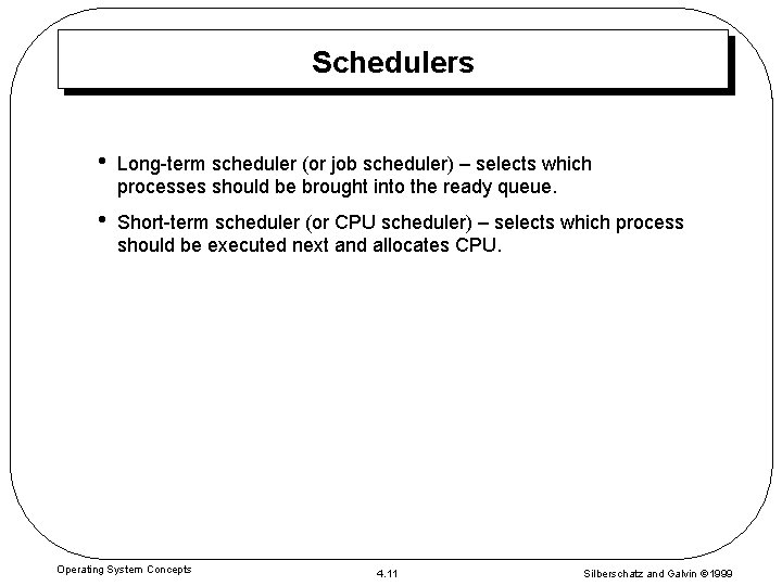Schedulers • Long-term scheduler (or job scheduler) – selects which processes should be brought