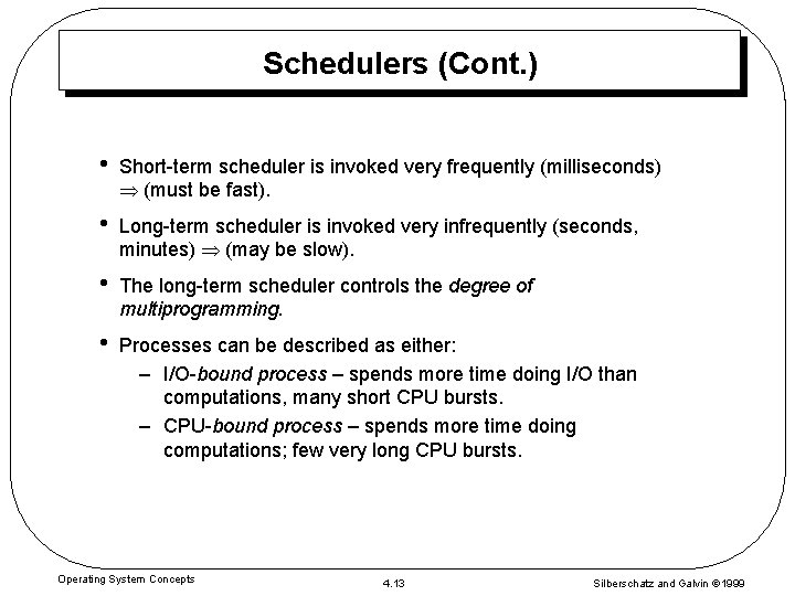 Schedulers (Cont. ) • Short-term scheduler is invoked very frequently (milliseconds) (must be fast).