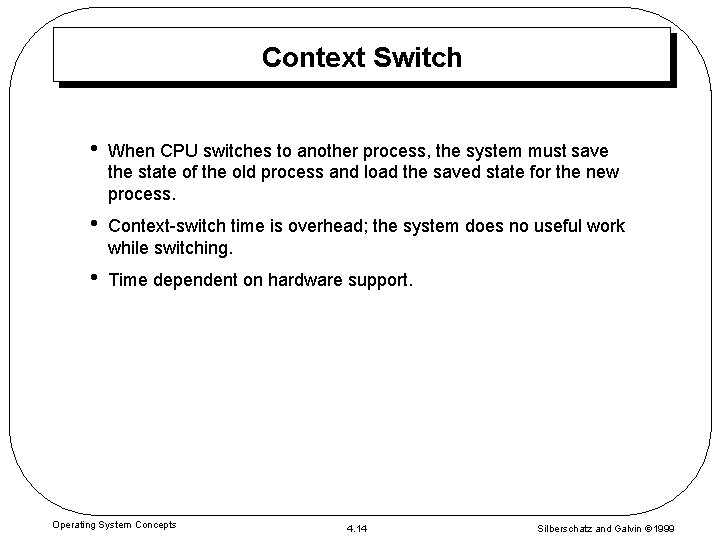 Context Switch • When CPU switches to another process, the system must save the
