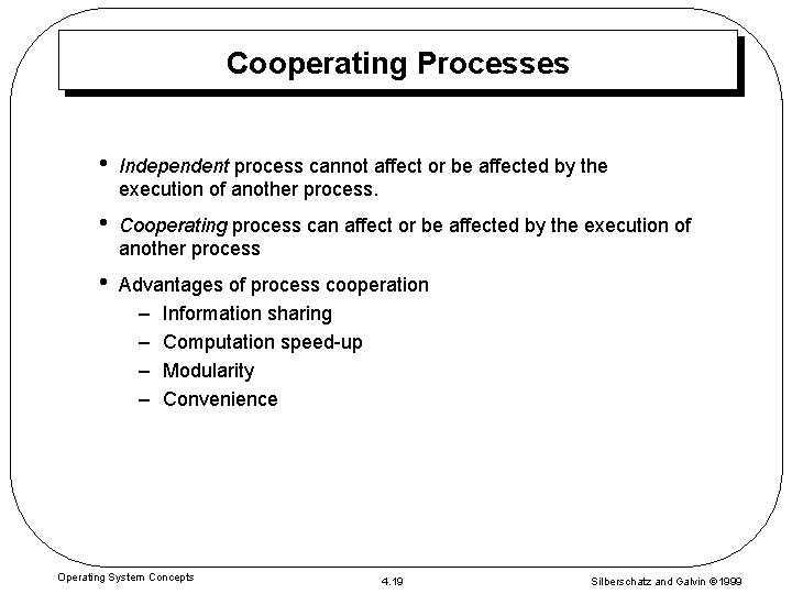 Cooperating Processes • Independent process cannot affect or be affected by the execution of