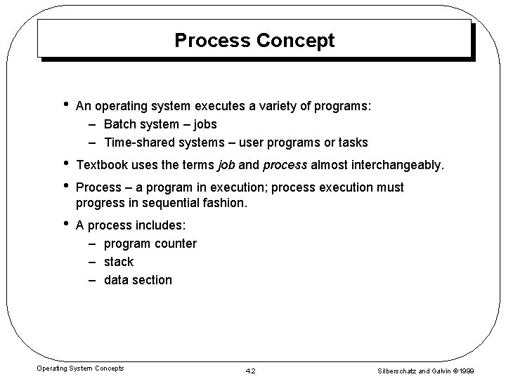 Process Concept • An operating system executes a variety of programs: – Batch system