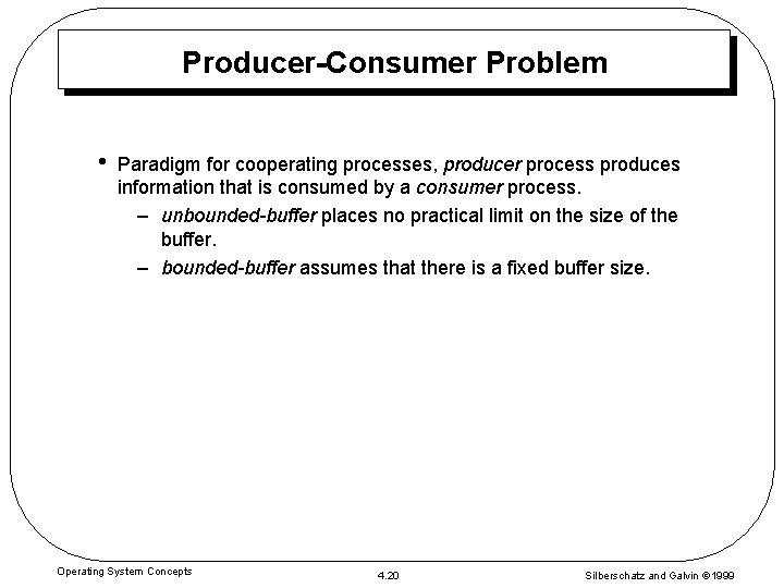 Producer-Consumer Problem • Paradigm for cooperating processes, producer process produces information that is consumed