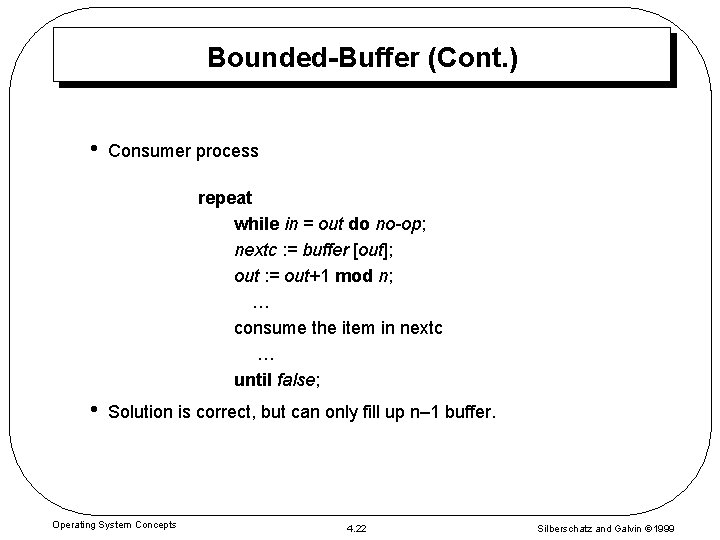 Bounded-Buffer (Cont. ) • Consumer process repeat while in = out do no-op; nextc