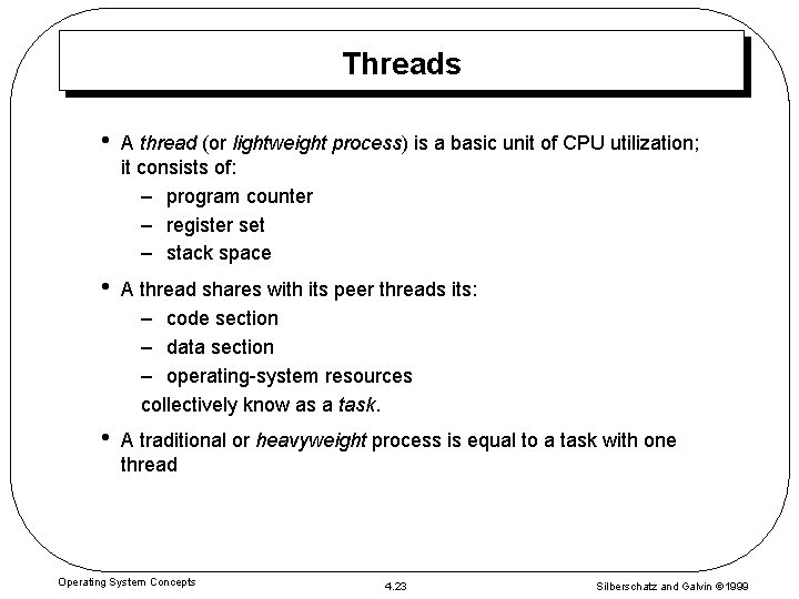 Threads • A thread (or lightweight process) is a basic unit of CPU utilization;