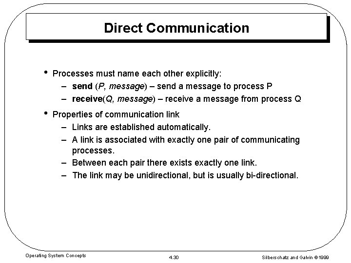 Direct Communication • Processes must name each other explicitly: – send (P, message) –