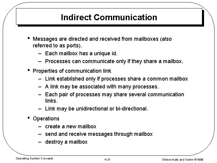 Indirect Communication • Messages are directed and received from mailboxes (also referred to as