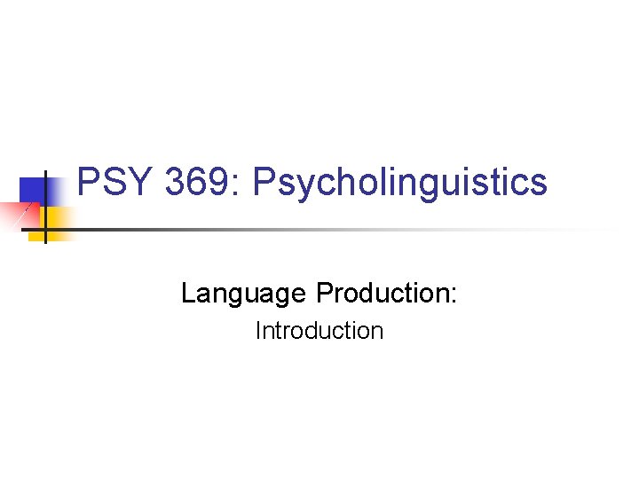 PSY 369: Psycholinguistics Language Production: Introduction 