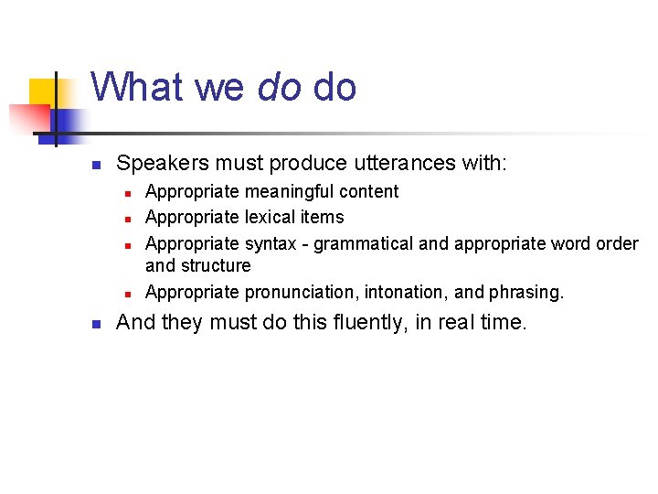 What we do do n Speakers must produce utterances with: n n n Appropriate