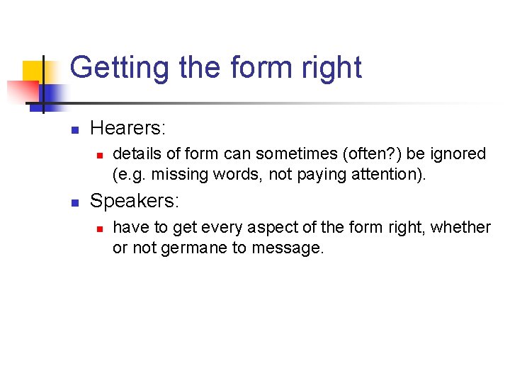 Getting the form right n Hearers: n n details of form can sometimes (often?