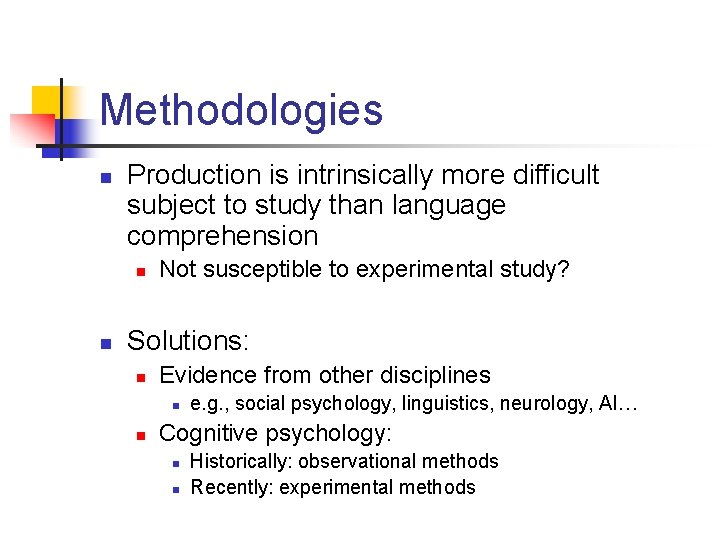 Methodologies n Production is intrinsically more difficult subject to study than language comprehension n