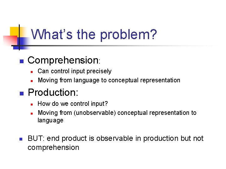 What’s the problem? n Comprehension: n n n Production: n n n Can control