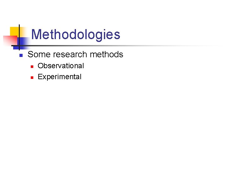 Methodologies n Some research methods n n Observational Experimental 