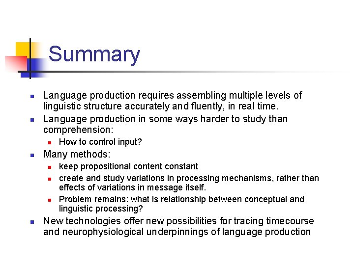 Summary n n Language production requires assembling multiple levels of linguistic structure accurately and