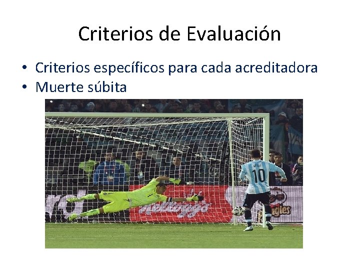 Criterios de Evaluación • Criterios específicos para cada acreditadora • Muerte súbita 