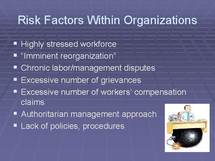 Risk Factors Within Organizations § § § Highly stressed workforce “Imminent reorganization” Chronic labor/management