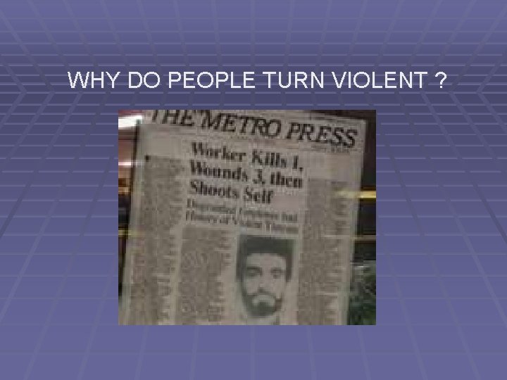 WHY DO PEOPLE TURN VIOLENT ? 