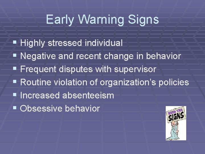 Early Warning Signs § Highly stressed individual § Negative and recent change in behavior