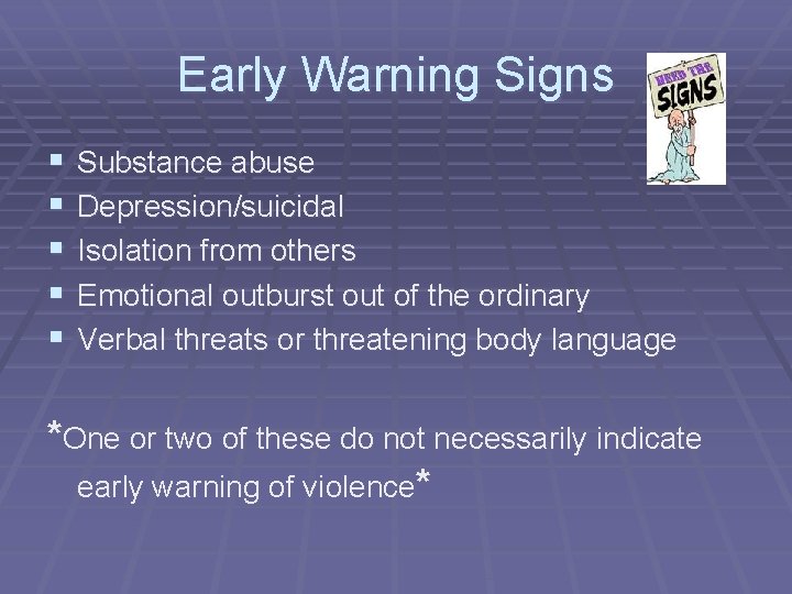 Early Warning Signs § § § Substance abuse Depression/suicidal Isolation from others Emotional outburst