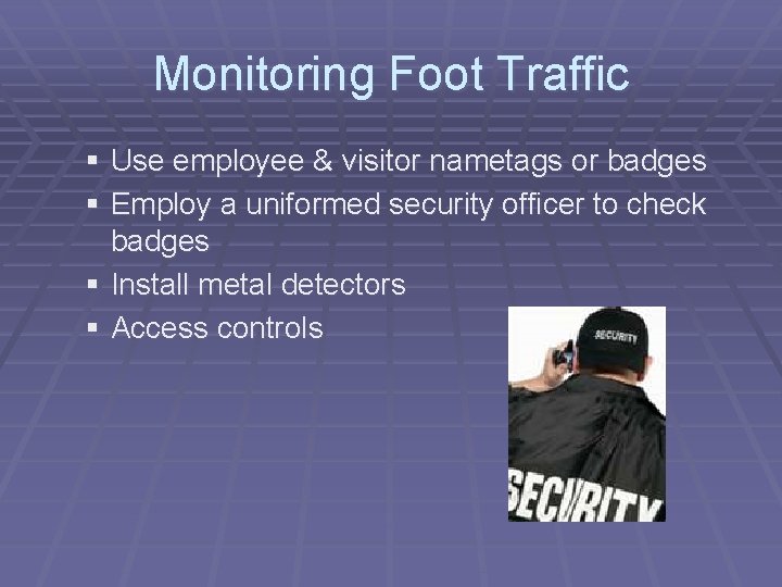 Monitoring Foot Traffic § Use employee & visitor nametags or badges § Employ a