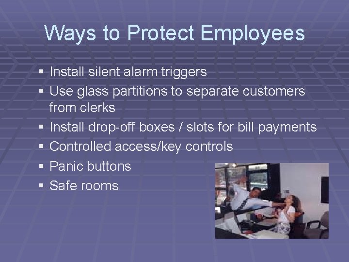 Ways to Protect Employees § Install silent alarm triggers § Use glass partitions to